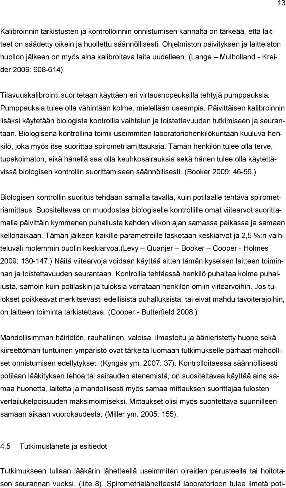 Tilavuuskalibrointi suoritetaan käyttäen eri virtausnopeuksilla tehtyjä pumppauksia. Pumppauksia tulee olla vähintään kolme, mielellään useampia.