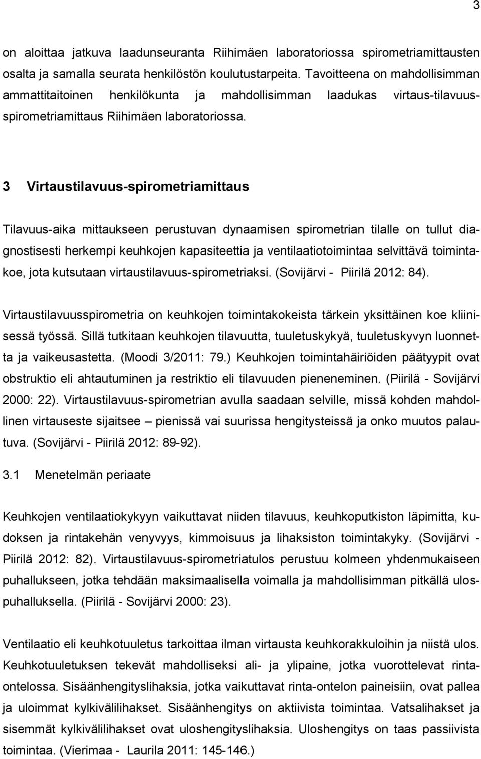 3 Virtaustilavuus-spirometriamittaus Tilavuus-aika mittaukseen perustuvan dynaamisen spirometrian tilalle on tullut diagnostisesti herkempi keuhkojen kapasiteettia ja ventilaatiotoimintaa selvittävä