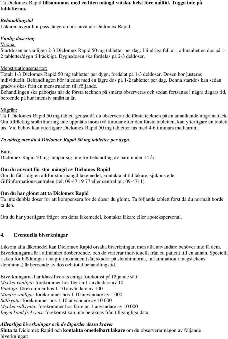 Dygnsdosen ska fördelas på 2-3 deldoser. Menstruationssmärtor: Totalt 1-3 Diclomex Rapid 50 mg tabletter per dygn, fördelat på 1-3 deldoser. Dosen bör justeras individuellt.