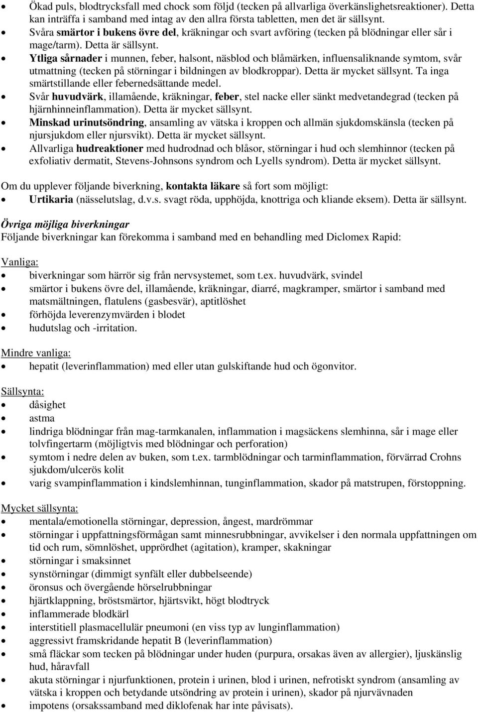 Ytliga sårnader i munnen, feber, halsont, näsblod och blåmärken, influensaliknande symtom, svår utmattning (tecken på störningar i bildningen av blodkroppar). Detta är mycket sällsynt.