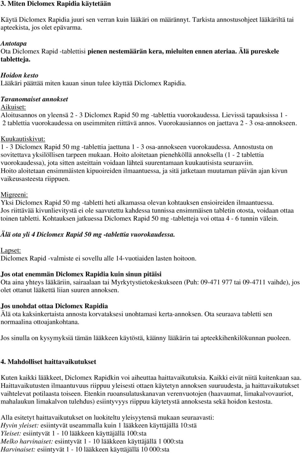 Tavanomaiset annokset Aikuiset: Aloitusannos on yleensä 2-3 Diclomex Rapid 50 mg -tablettia vuorokaudessa. Lievissä tapauksissa 1-2 tablettia vuorokaudessa on useimmiten riittävä annos.