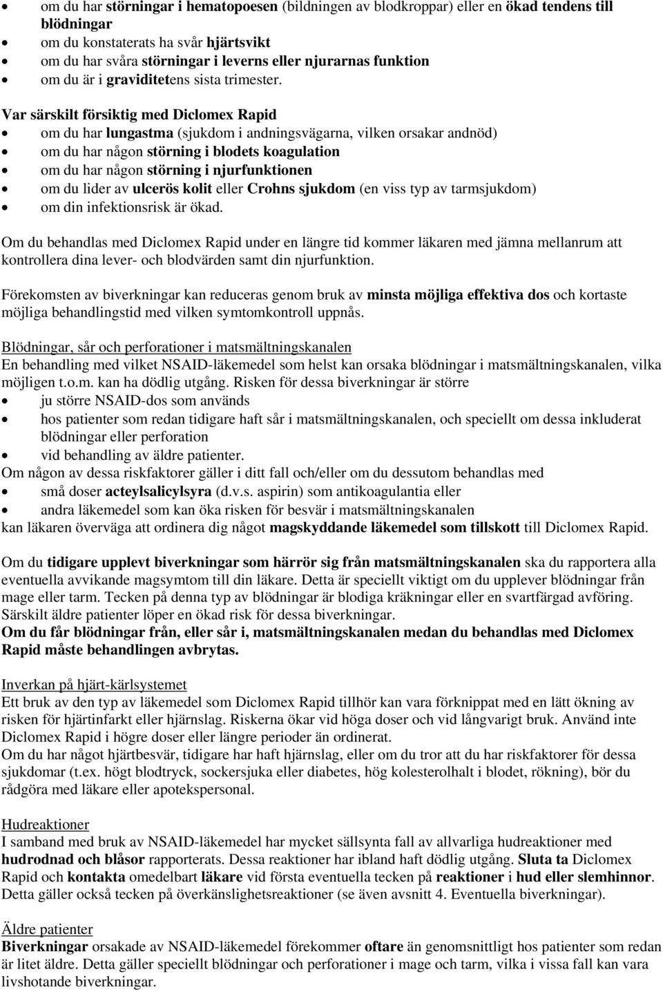 Var särskilt försiktig med Diclomex Rapid om du har lungastma (sjukdom i andningsvägarna, vilken orsakar andnöd) om du har någon störning i blodets koagulation om du har någon störning i