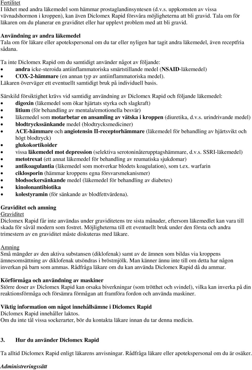 Användning av andra läkemedel Tala om för läkare eller apotekspersonal om du tar eller nyligen har tagit andra läkemedel, även receptfria sådana.