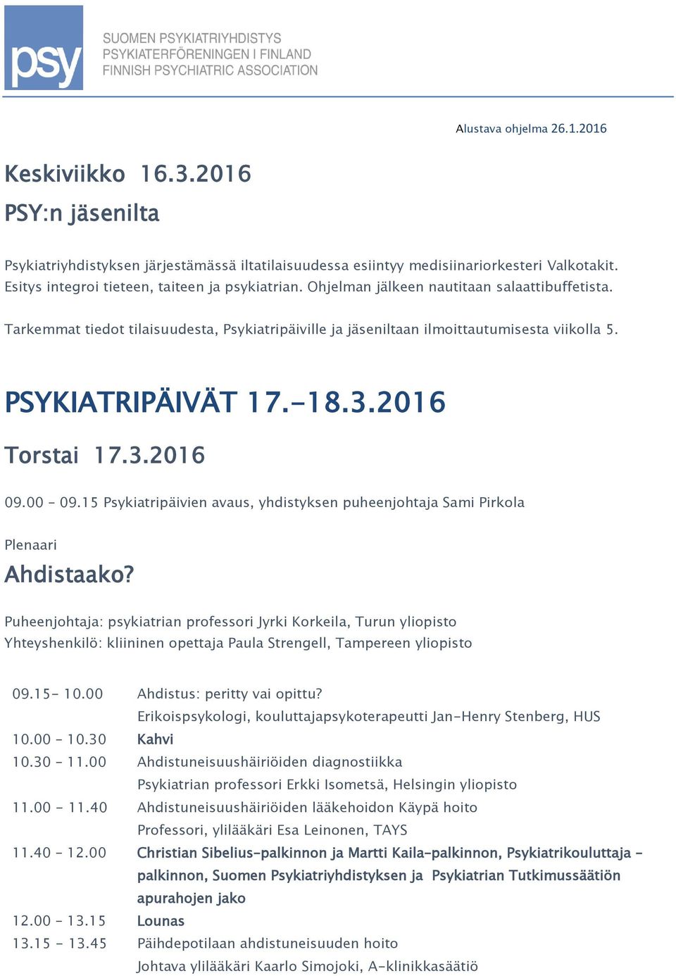 PSYKIATRIPÄIVÄT 17.-18.3.2016 Torstai 17.3.2016 09.00 09.15 Psykiatripäivien avaus, yhdistyksen puheenjohtaja Sami Pirkola Plenaari Ahdistaako?