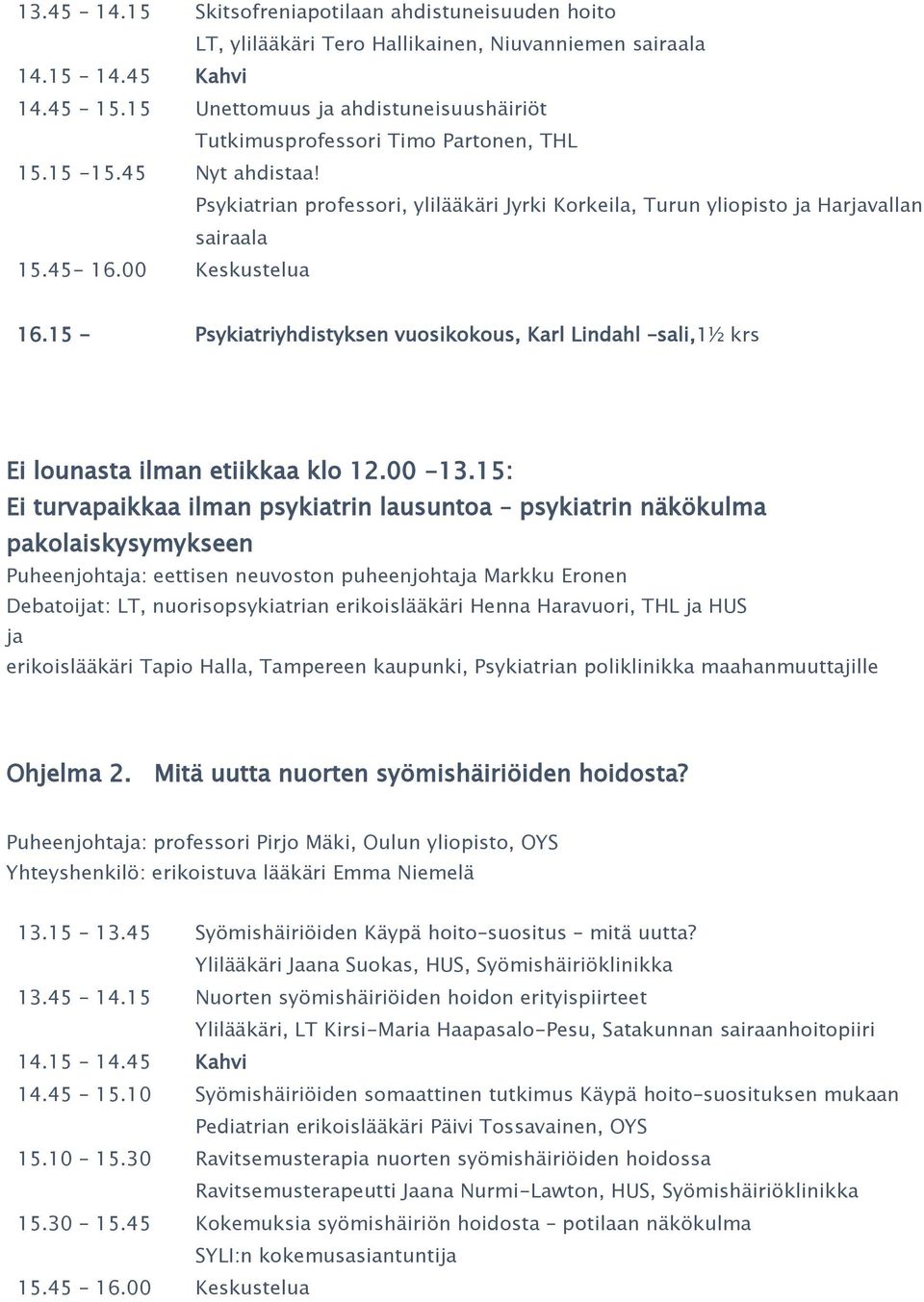 45-16.00 Keskustelua 16.15 - Psykiatriyhdistyksen vuosikokous, Karl Lindahl sali,1½ krs Ei lounasta ilman etiikkaa klo 12.00-13.