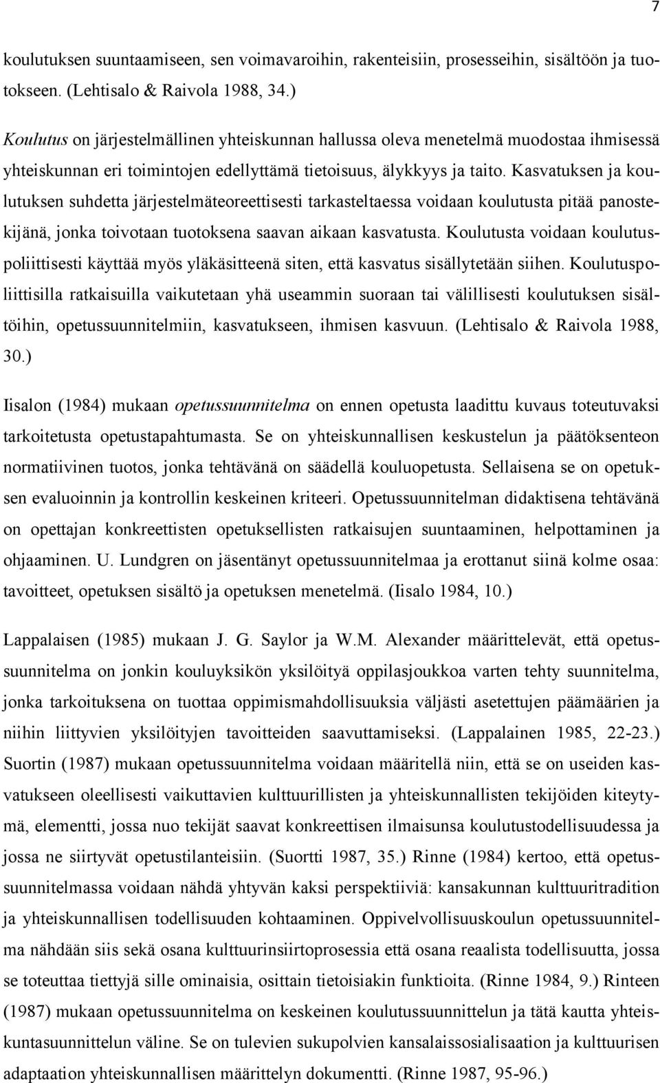 Kasvatuksen ja koulutuksen suhdetta järjestelmäteoreettisesti tarkasteltaessa voidaan koulutusta pitää panostekijänä, jonka toivotaan tuotoksena saavan aikaan kasvatusta.