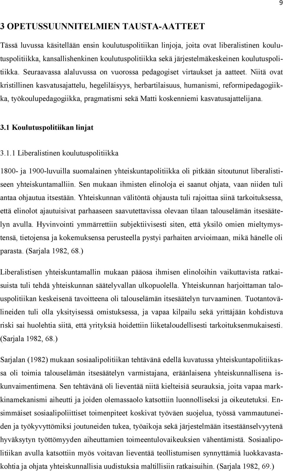 Niitä ovat kristillinen kasvatusajattelu, hegeliläisyys, herbartilaisuus, humanismi, reformipedagogiikka, työkoulupedagogiikka, pragmatismi sekä Matti koskenniemi kasvatusajattelijana. 3.