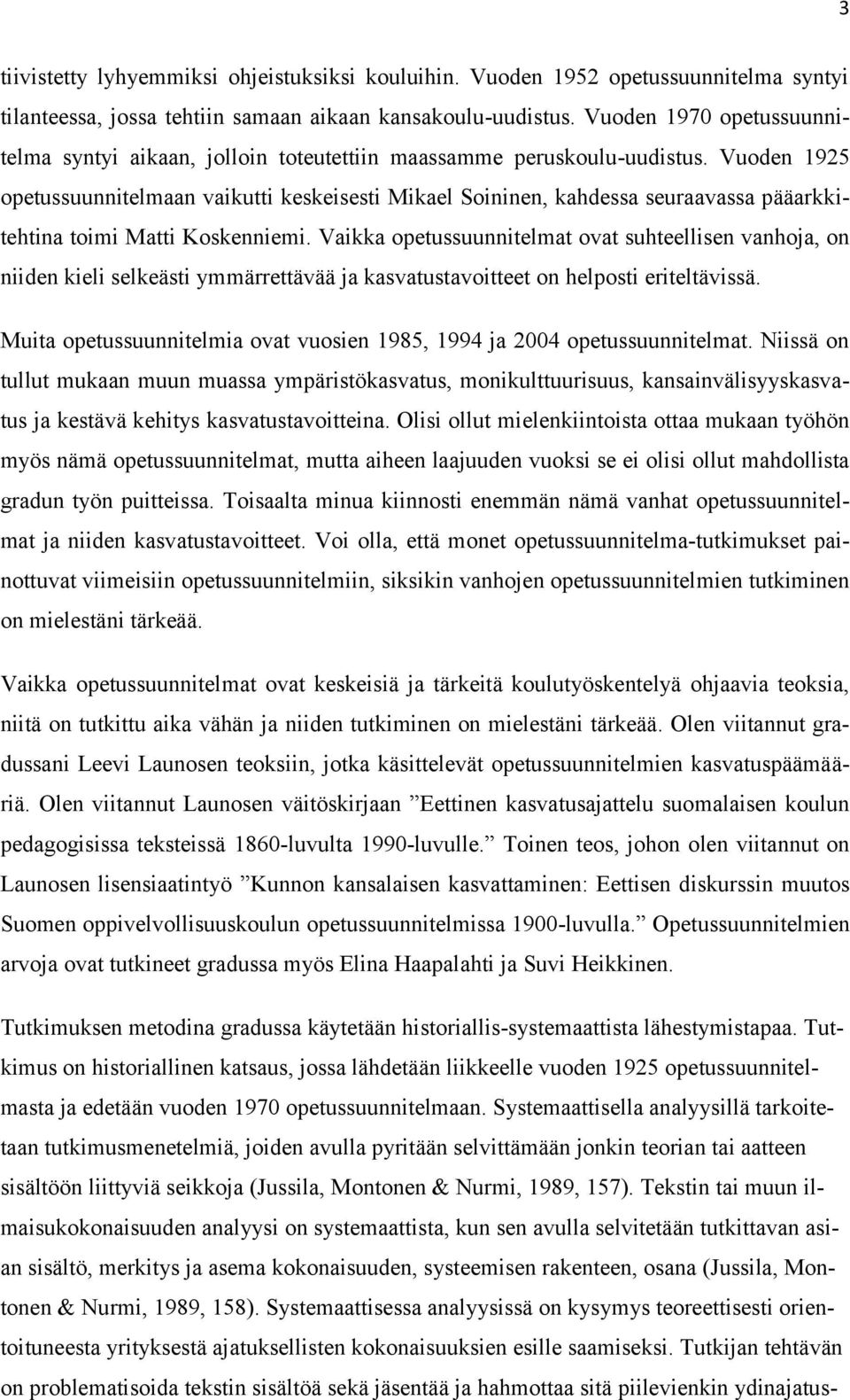 Vuoden 1925 opetussuunnitelmaan vaikutti keskeisesti Mikael Soininen, kahdessa seuraavassa pääarkkitehtina toimi Matti Koskenniemi.