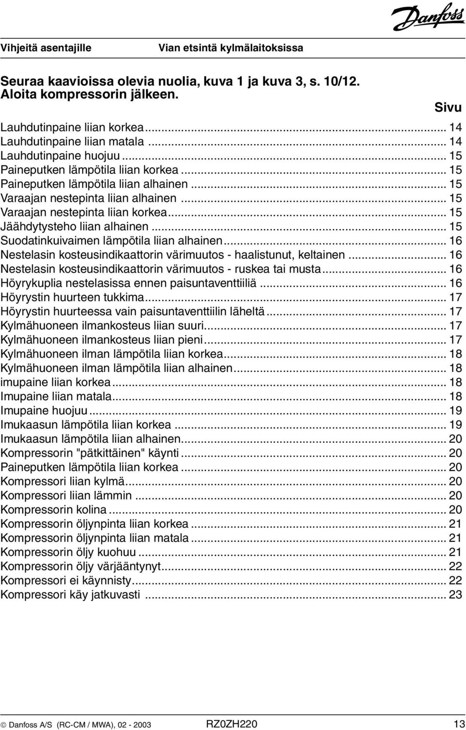 .. 15 Jäähdytysteho liian alhainen... 15 Suodatinkuivaimen lämpötila liian alhainen... 16 Nestelasin kosteusindikaattorin värimuutos - haalistunut, keltainen.