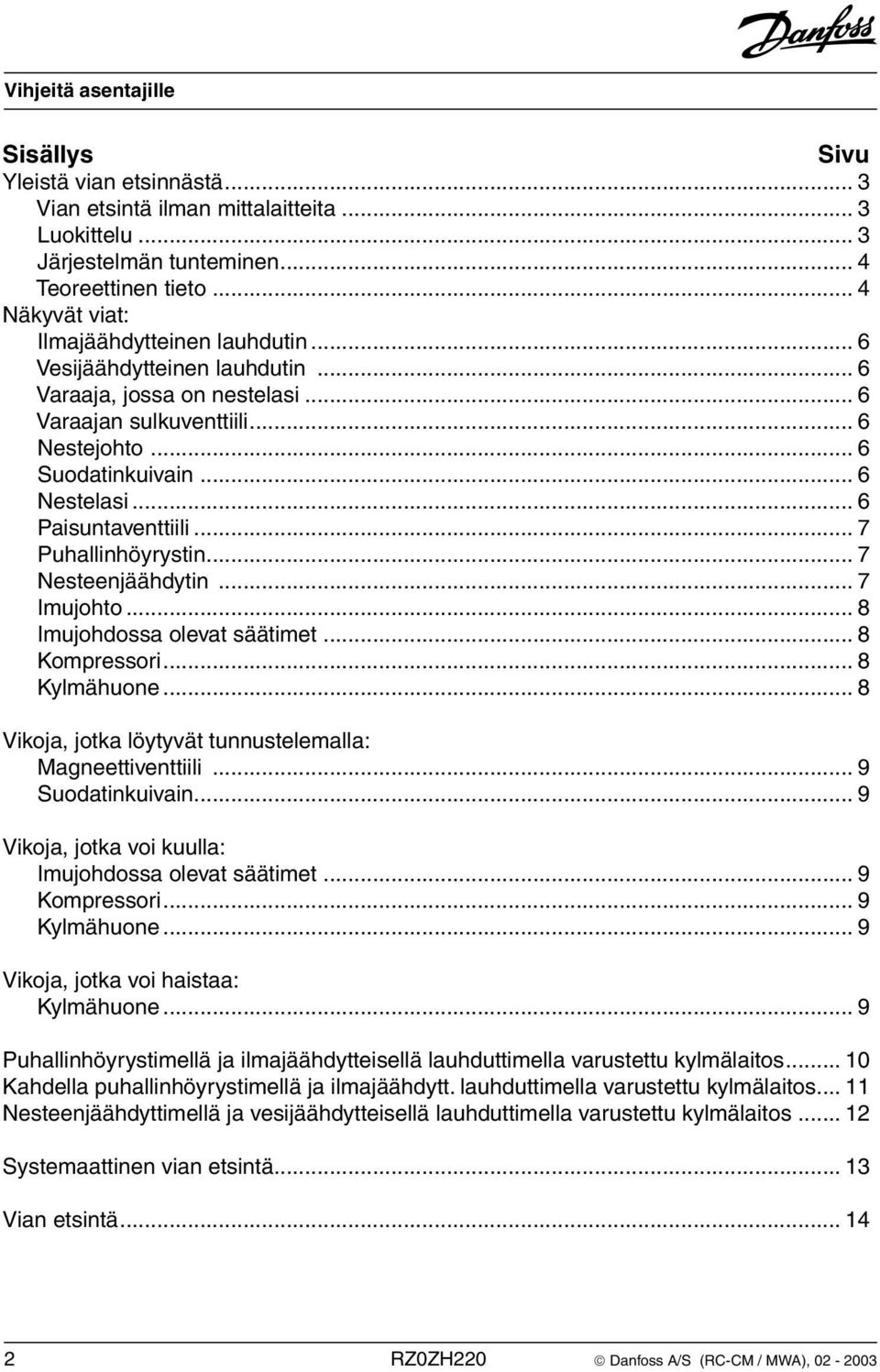 .. 7 Nesteenjäähdytin... 7 Imujohto... 8 Imujohdossa olevat säätimet... 8 Kompressori... 8 Kylmähuone... 8 Vikoja, jotka löytyvät tunnustelemalla: Magneettiventtiili... 9 Suodatinkuivain.