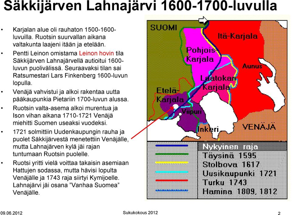 Venäjä vahvistui ja alkoi rakentaa uutta pääkaupunkia Pietariin 1700-luvun alussa. Ruotsin valta-asema alkoi murentua ja Ison vihan aikana 1710-1721 Venäjä miehitti Suomen useaksi vuodeksi.