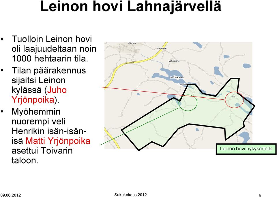 Tilan päärakennus sijaitsi n kylässä (Juho Yrjönpoika).