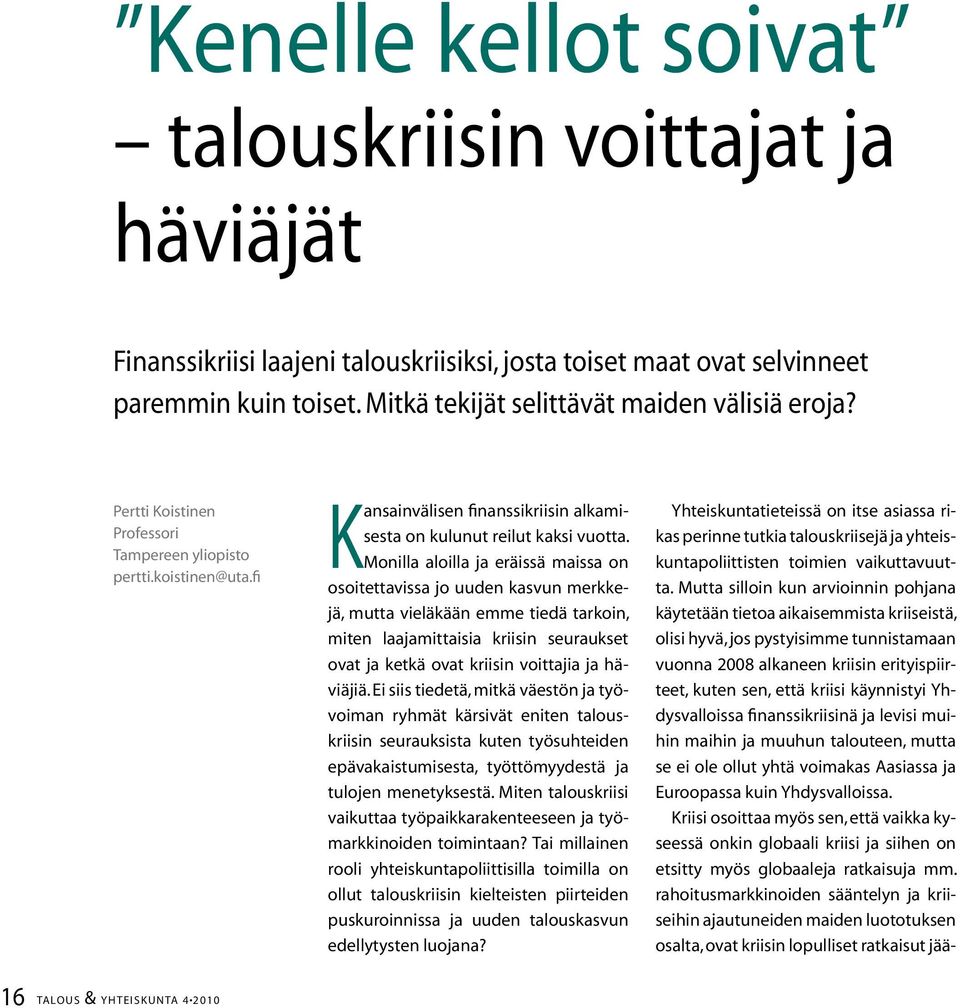 Monilla aloilla ja eräissä maissa on osoitettavissa jo uuden kasvun merkkejä, mutta vieläkään emme tiedä tarkoin, miten laajamittaisia kriisin seuraukset ovat ja ketkä ovat kriisin voittajia ja