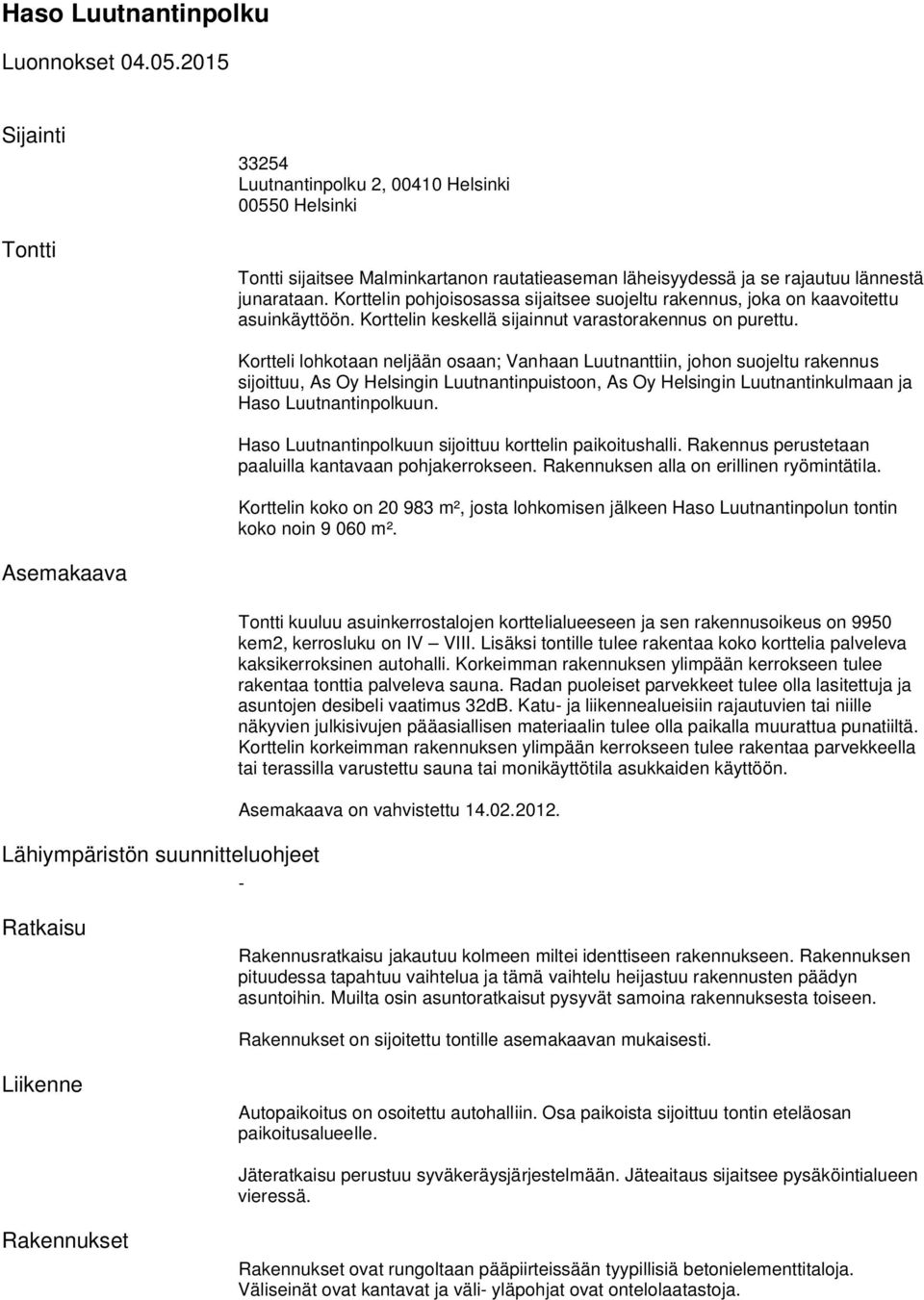 Korttelin pohjoisosassa sijaitsee suojeltu rakennus, joka on kaavoitettu asuinkäyttöön. Korttelin keskellä sijainnut varastorakennus on purettu.