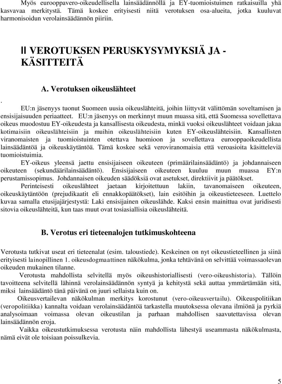 EU:n jäsenyys tuonut Suomeen uusia oikeuslähteitä, joihin liittyvät välittömän soveltamisen ja ensisijaisuuden periaatteet.