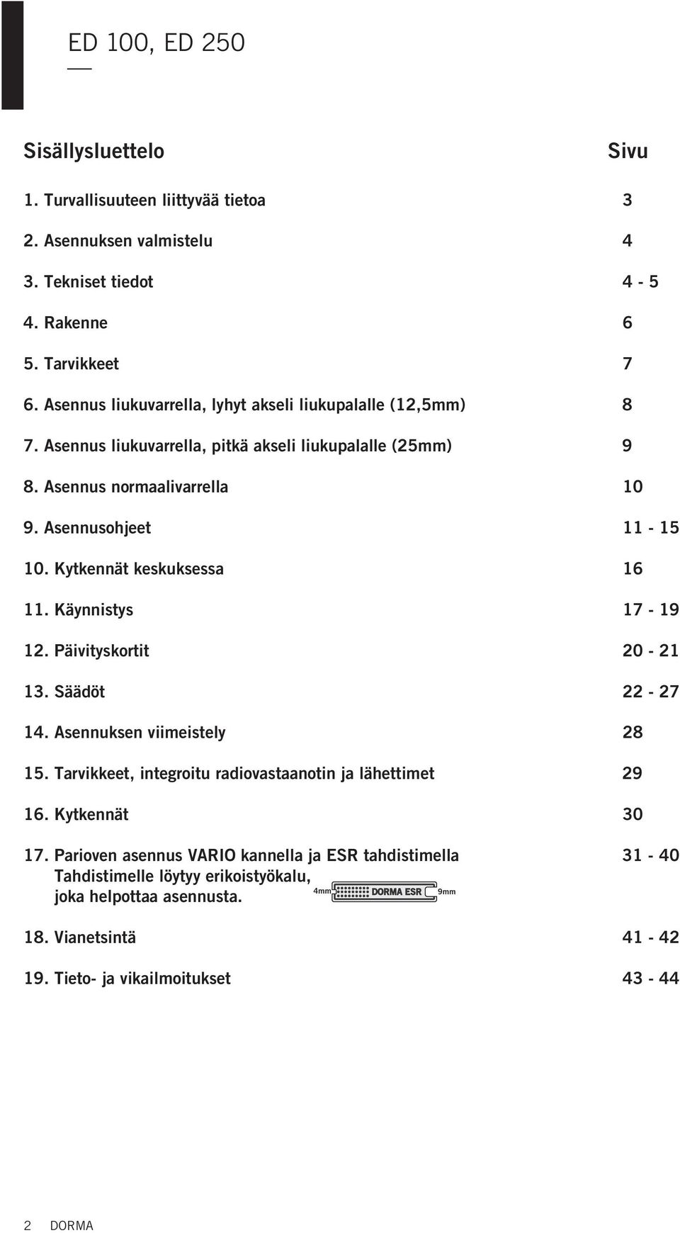 Kytkennät keskuksessa 16 11. Käynnistys 17-19 12. Päivityskortit 20-21 13. Säädöt 22-27 14. Asennuksen viimeistely 28 15. Tarvikkeet, integroitu radiovastaanotin ja lähettimet 29 16.