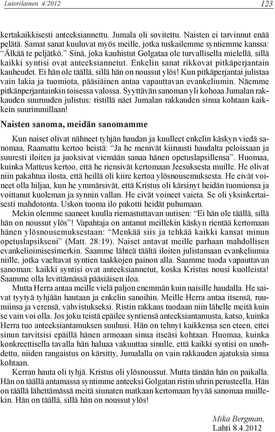 Enkelin sanat rikkovat pitkäperjantain kauheudet. Ei hän ole täällä, sillä hän on noussut ylös! Kun pitkäperjantai julistaa vain lakia ja tuomiota, pääsiäinen antaa vapauttavan evankeliumin.