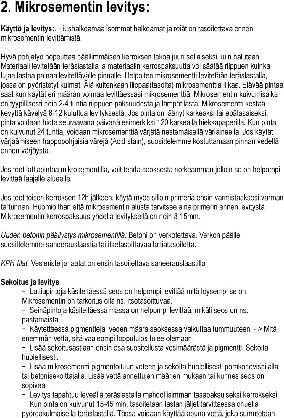 Materiaali levitetään teräslastalla ja materiaalin kerrospaksuutta voi säätää riippuen kuinka lujaa lastaa painaa levitettävälle pinnalle.