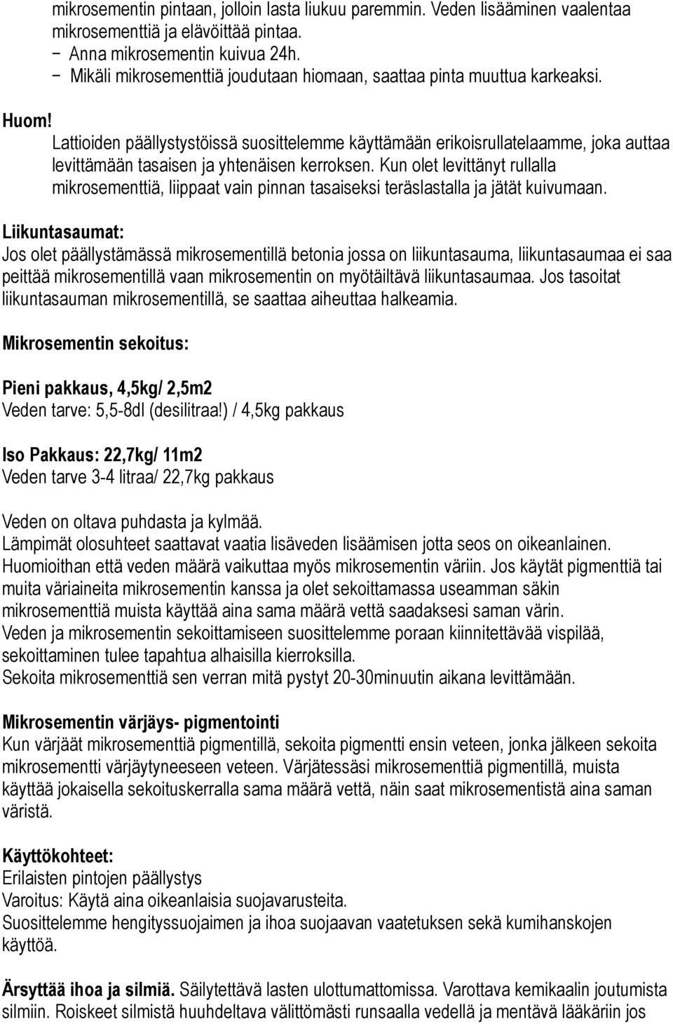 Lattioiden päällystystöissä suosittelemme käyttämään erikoisrullatelaamme, joka auttaa levittämään tasaisen ja yhtenäisen kerroksen.