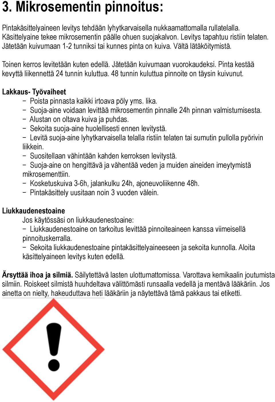 Pinta kestää kevyttä liikennettä 24 tunnin kuluttua. 48 tunnin kuluttua pinnoite on täysin kuivunut. Lakkaus- Työvaiheet Poista pinnasta kaikki irtoava pöly yms. lika.