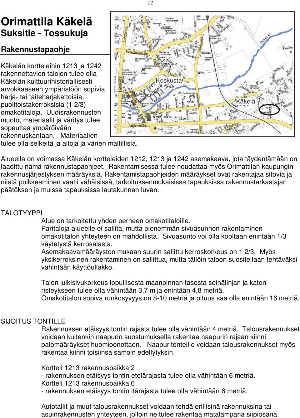 Materiaalien tulee olla selkeitä ja aitoja ja värien maltillisia. Alueella on voimassa Käkelän kortteleiden 1212, 1213 ja 1242 asemakaava, jota täydentämään on laadittu nämä rakennustapaohjeet.