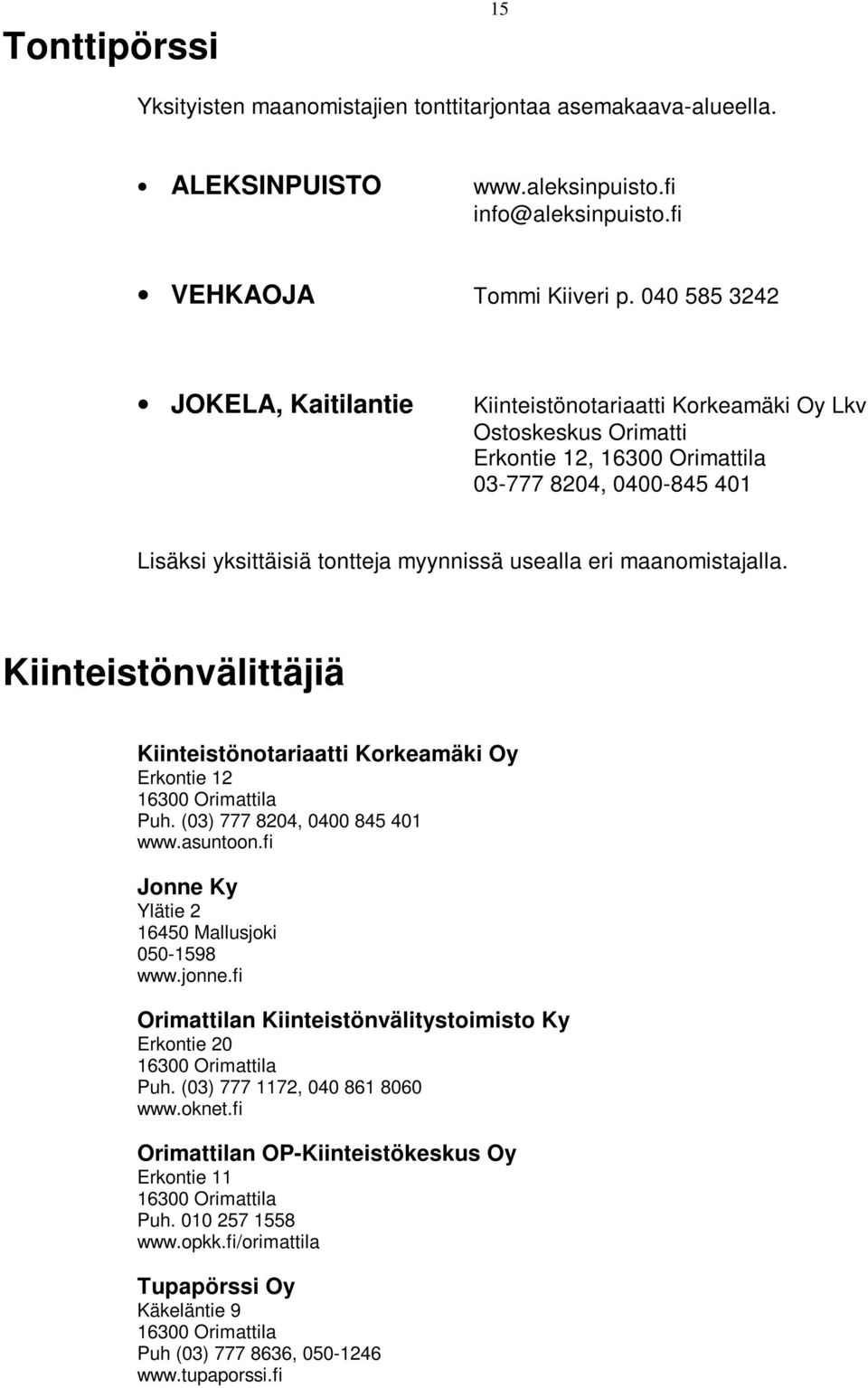 eri maanomistajalla. Kiinteistönvälittäjiä Kiinteistönotariaatti Korkeamäki Oy Erkontie 12 16300 Orimattila Puh. (03) 777 8204, 0400 845 401 www.asuntoon.