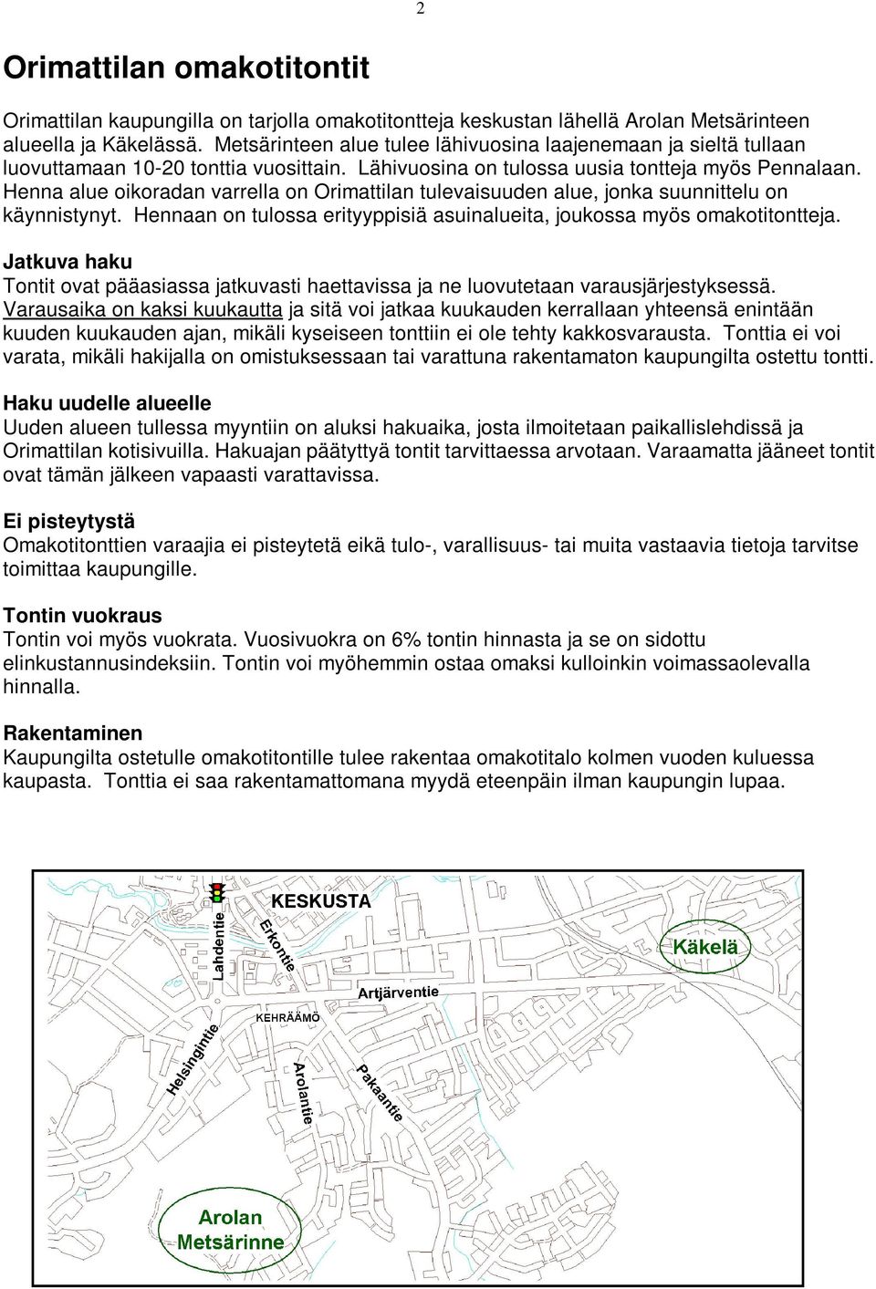 Henna alue oikoradan varrella on Orimattilan tulevaisuuden alue, jonka suunnittelu on käynnistynyt. Hennaan on tulossa erityyppisiä asuinalueita, joukossa myös omakotitontteja.