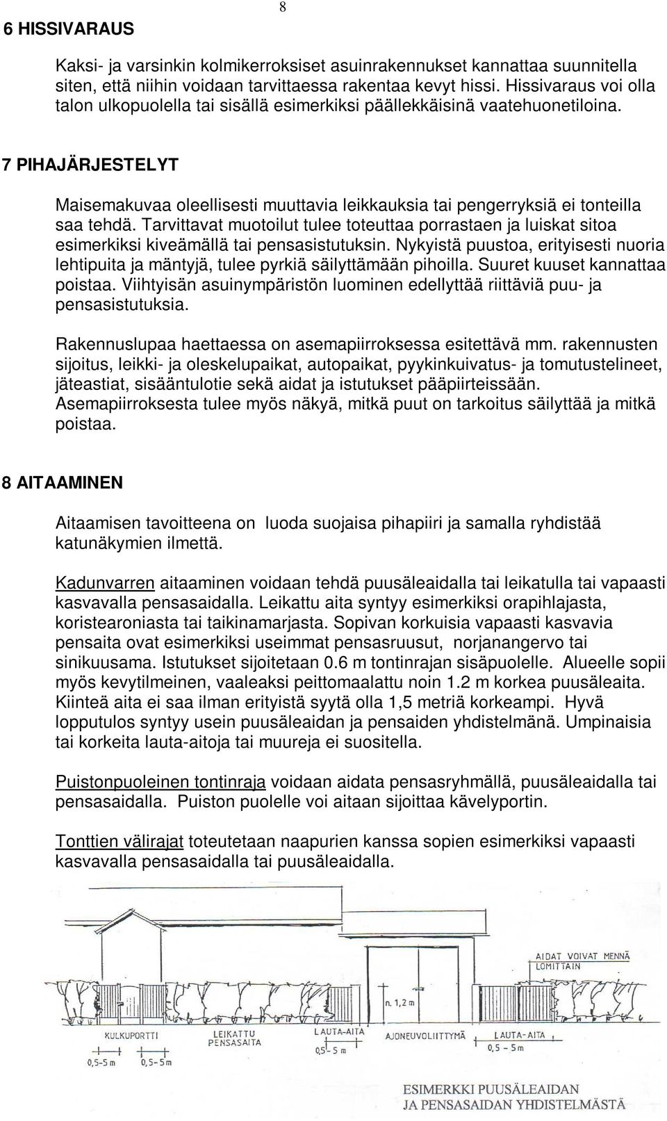 7 PIHAJÄRJESTELYT Maisemakuvaa oleellisesti muuttavia leikkauksia tai pengerryksiä ei tonteilla saa tehdä.