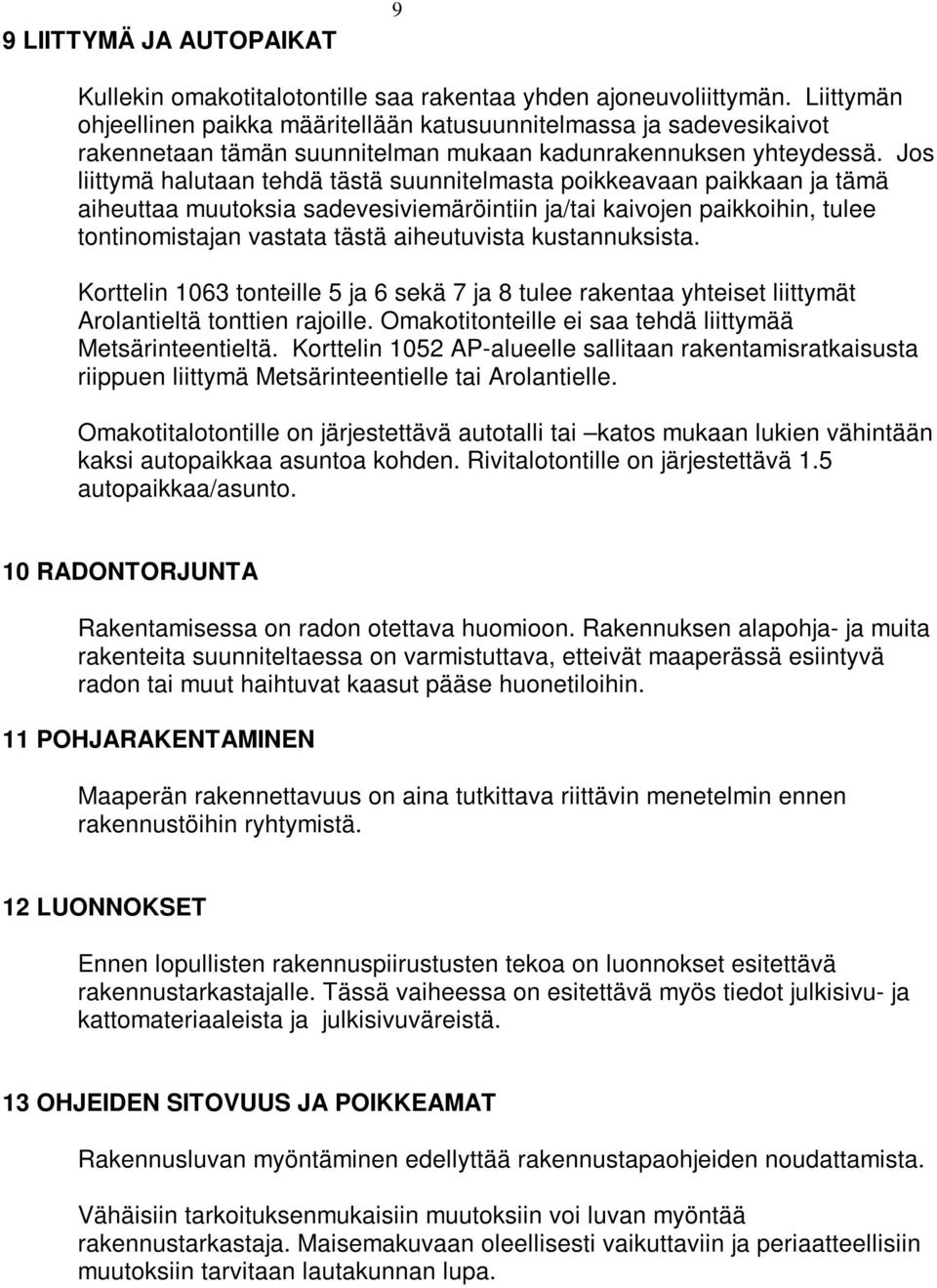 Jos liittymä halutaan tehdä tästä suunnitelmasta poikkeavaan paikkaan ja tämä aiheuttaa muutoksia sadevesiviemäröintiin ja/tai kaivojen paikkoihin, tulee tontinomistajan vastata tästä aiheutuvista
