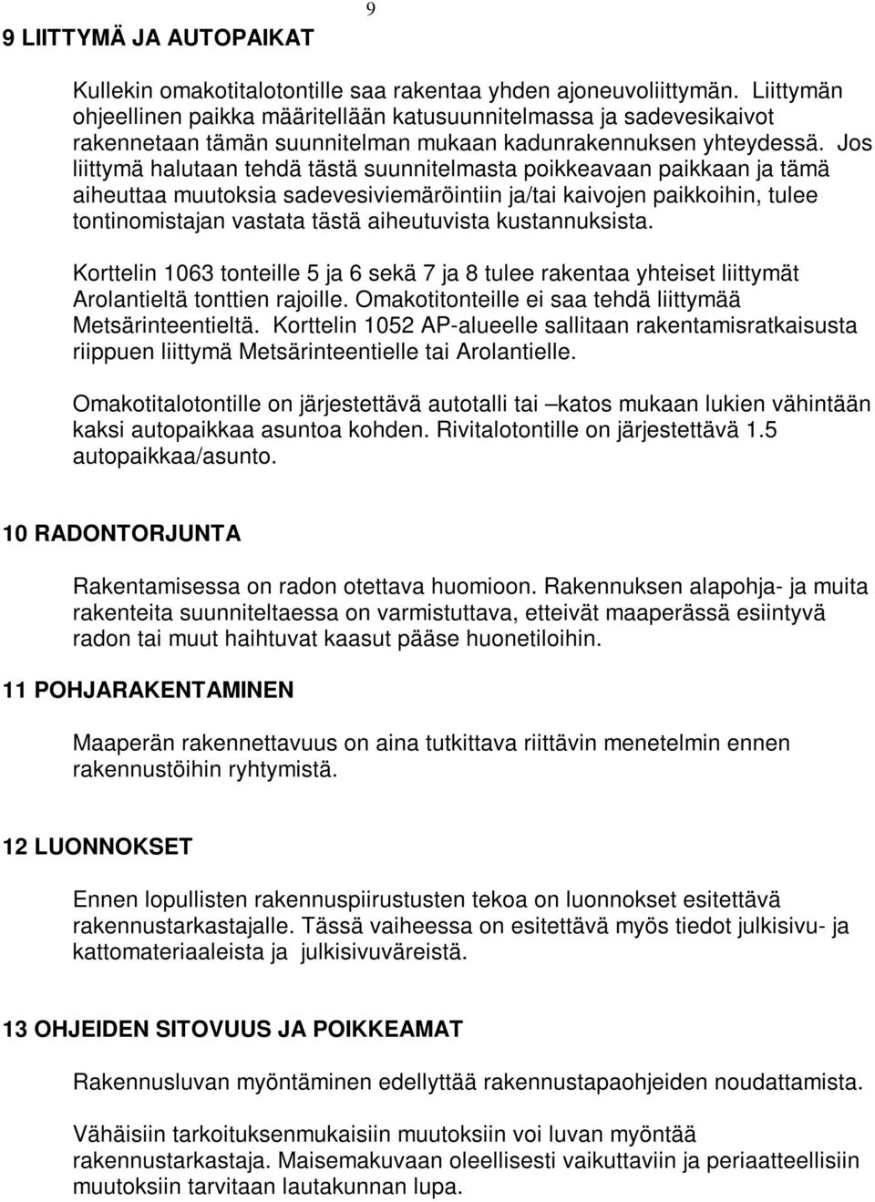 Jos liittymä halutaan tehdä tästä suunnitelmasta poikkeavaan paikkaan ja tämä aiheuttaa muutoksia sadevesiviemäröintiin ja/tai kaivojen paikkoihin, tulee tontinomistajan vastata tästä aiheutuvista