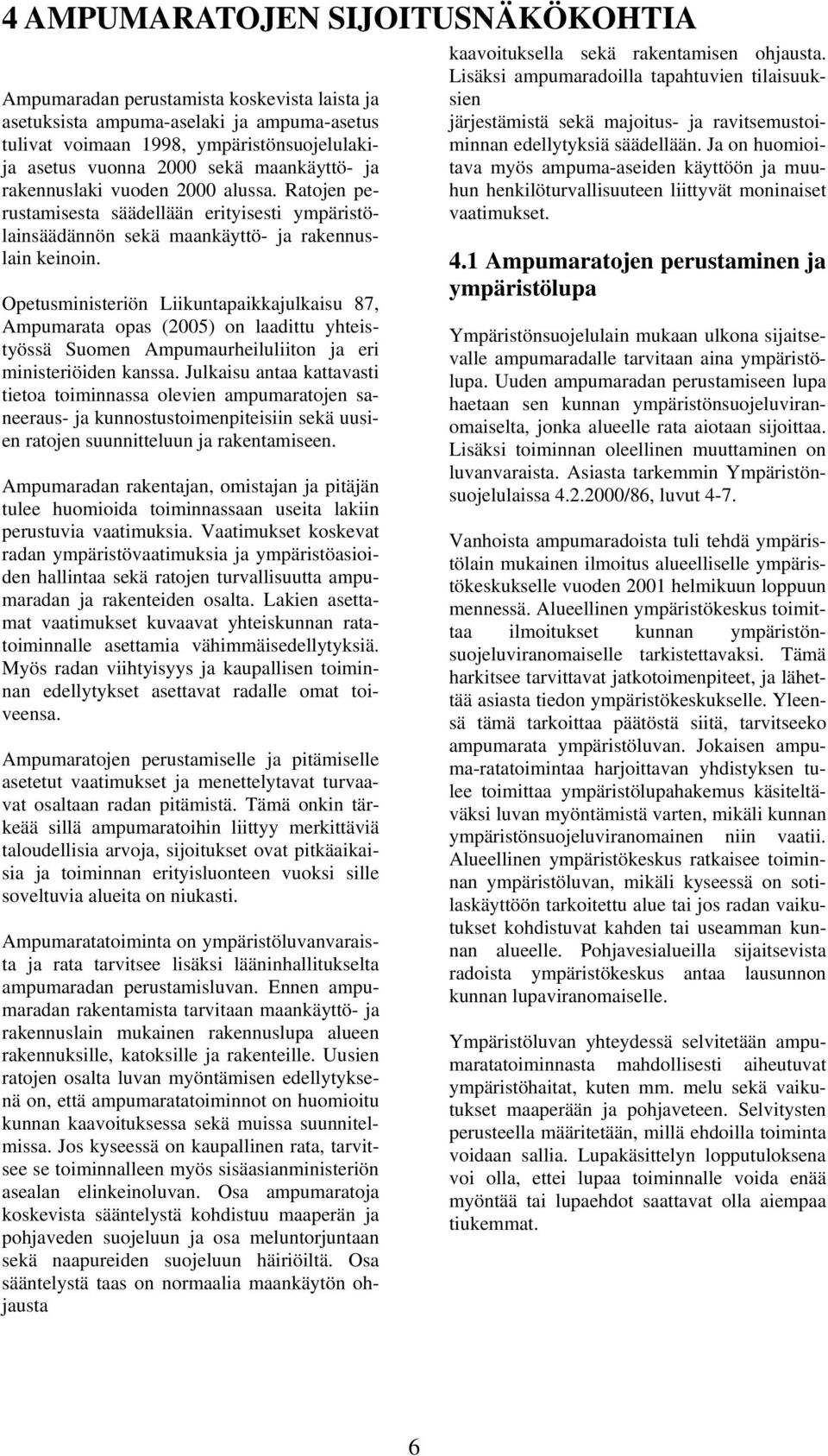 Opetusministeriön Liikuntapaikkajulkaisu 87, Ampumarata opas (2005) on laadittu yhteistyössä Suomen Ampumaurheiluliiton ja eri ministeriöiden kanssa.