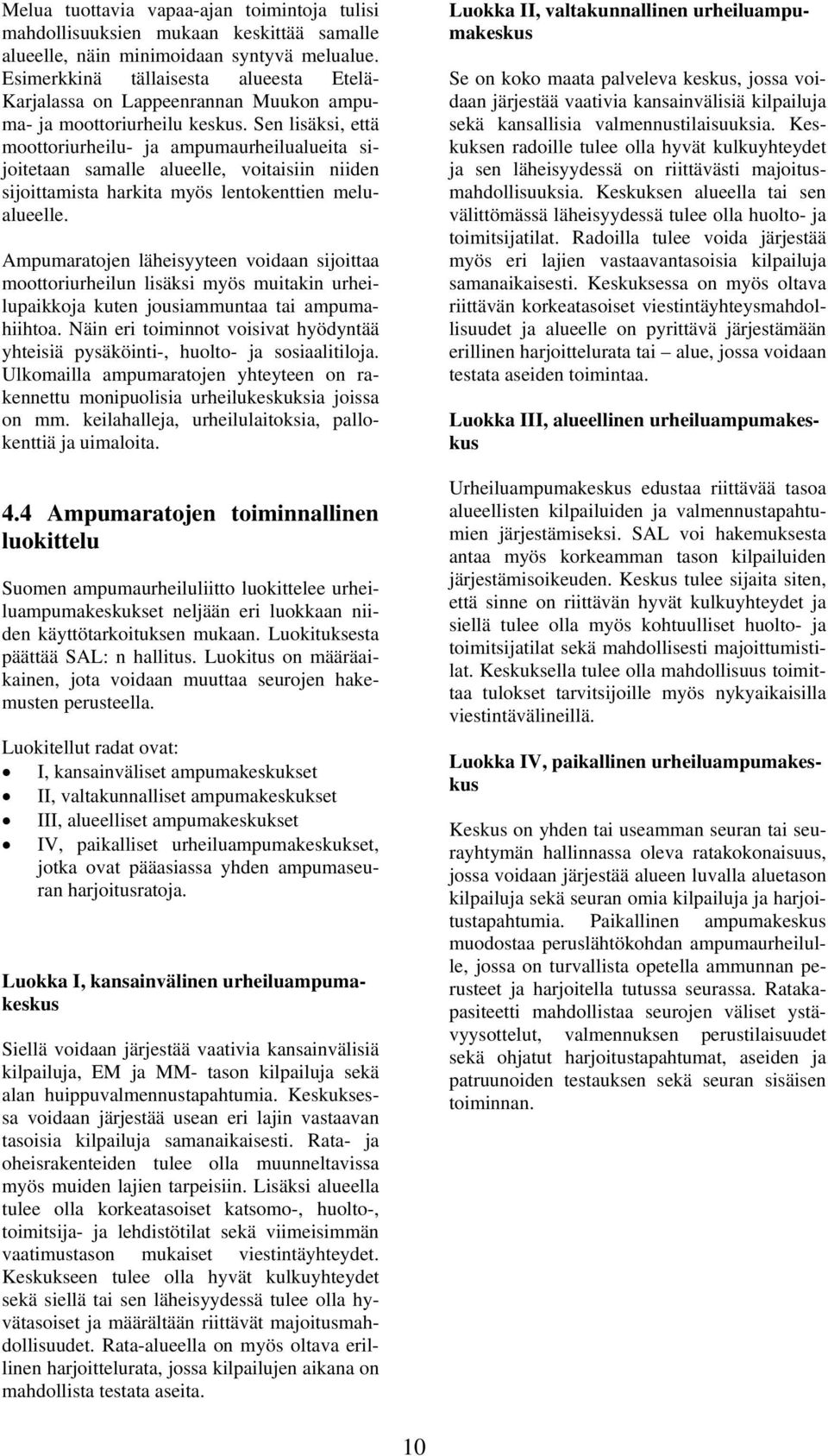 Sen lisäksi, että moottoriurheilu- ja ampumaurheilualueita sijoitetaan samalle alueelle, voitaisiin niiden sijoittamista harkita myös lentokenttien melualueelle.