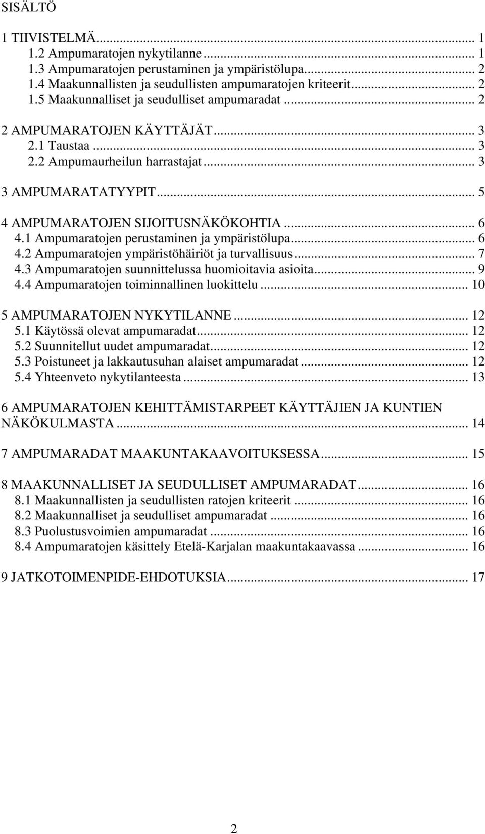 1 Ampumaratojen perustaminen ja ympäristölupa... 6 4.2 Ampumaratojen ympäristöhäiriöt ja turvallisuus... 7 4.3 Ampumaratojen suunnittelussa huomioitavia asioita... 9 4.