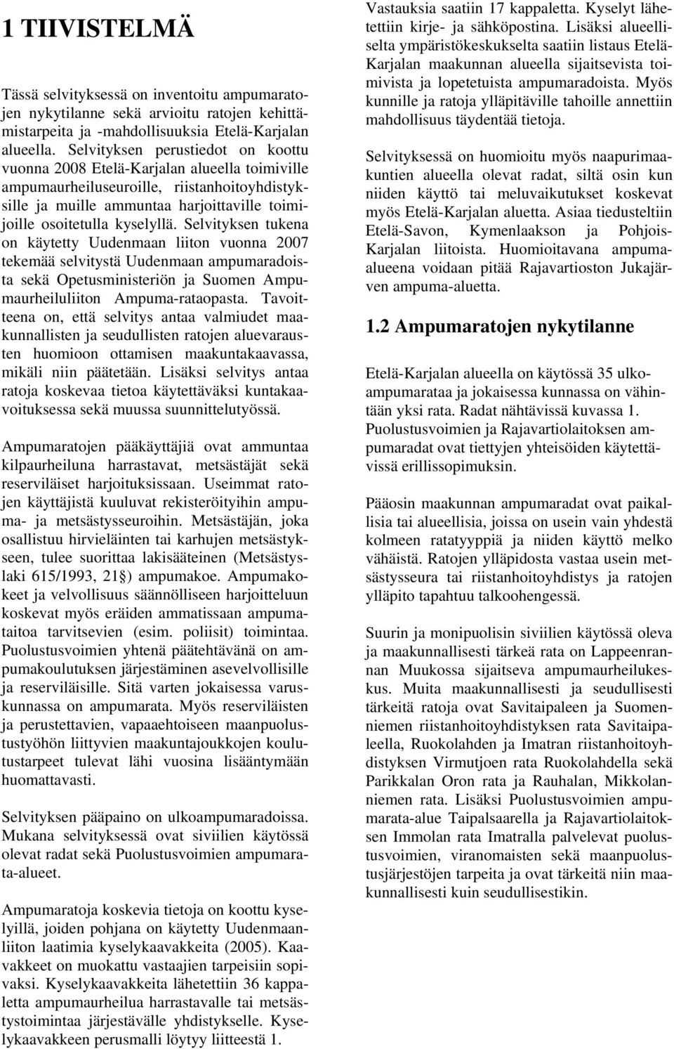 Selvityksen tukena on käytetty Uudenmaan liiton vuonna 2007 tekemää selvitystä Uudenmaan ampumaradoista sekä Opetusministeriön ja Suomen Ampumaurheiluliiton Ampuma-rataopasta.