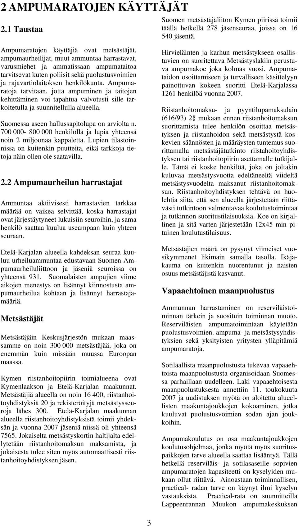 henkilökunta. Ampumaratoja tarvitaan, jotta ampuminen ja taitojen kehittäminen voi tapahtua valvotusti sille tarkoitetulla ja suunnitellulla alueella. Suomessa aseen hallussapitolupa on arviolta n.