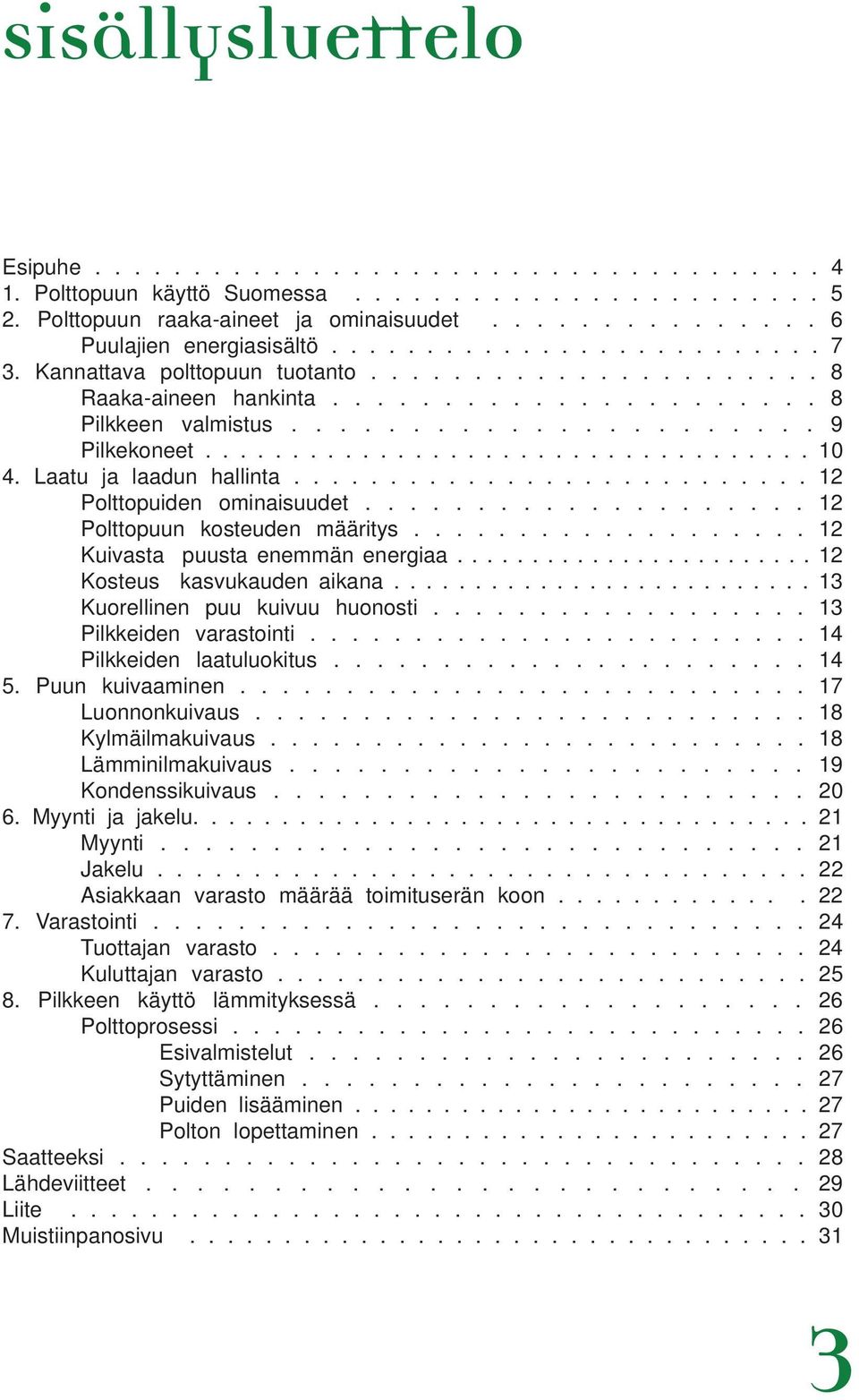 Laatu ja laadun hallinta........................... 12 Polttopuiden ominaisuudet.................... 12 Polttopuun kosteuden määritys................... 12 Kuivasta puusta enemmän energiaa.