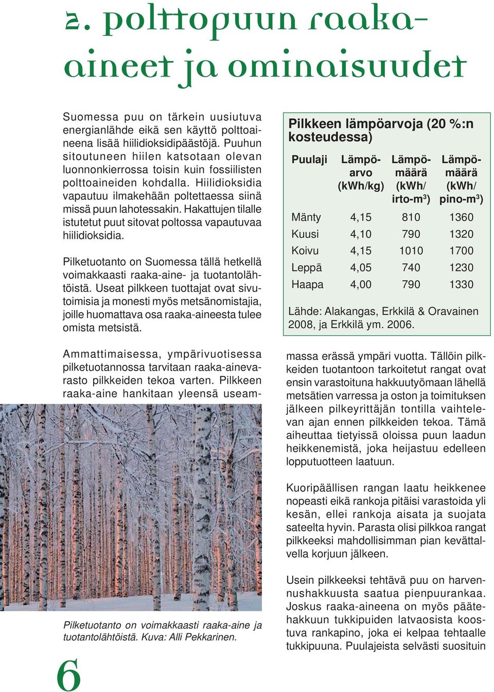 Hakattujen tilalle istutetut puut sitovat poltossa vapautuvaa hiilidioksidia. Pilketuotanto on Suomessa tällä hetkellä voimakkaasti raaka-aine- ja tuotantolähtöistä.