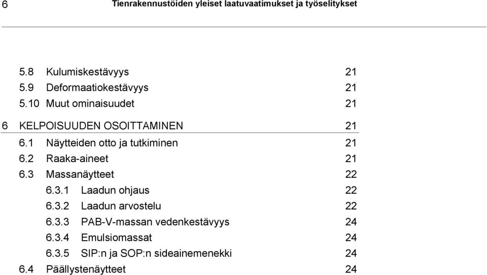 1 Näytteiden otto ja tutkiminen 21 6.2 Raaka-aineet 21 6.3 Massanäytteet 22 6.3.1 Laadun ohjaus 22 6.3.2 Laadun arvostelu 22 6.