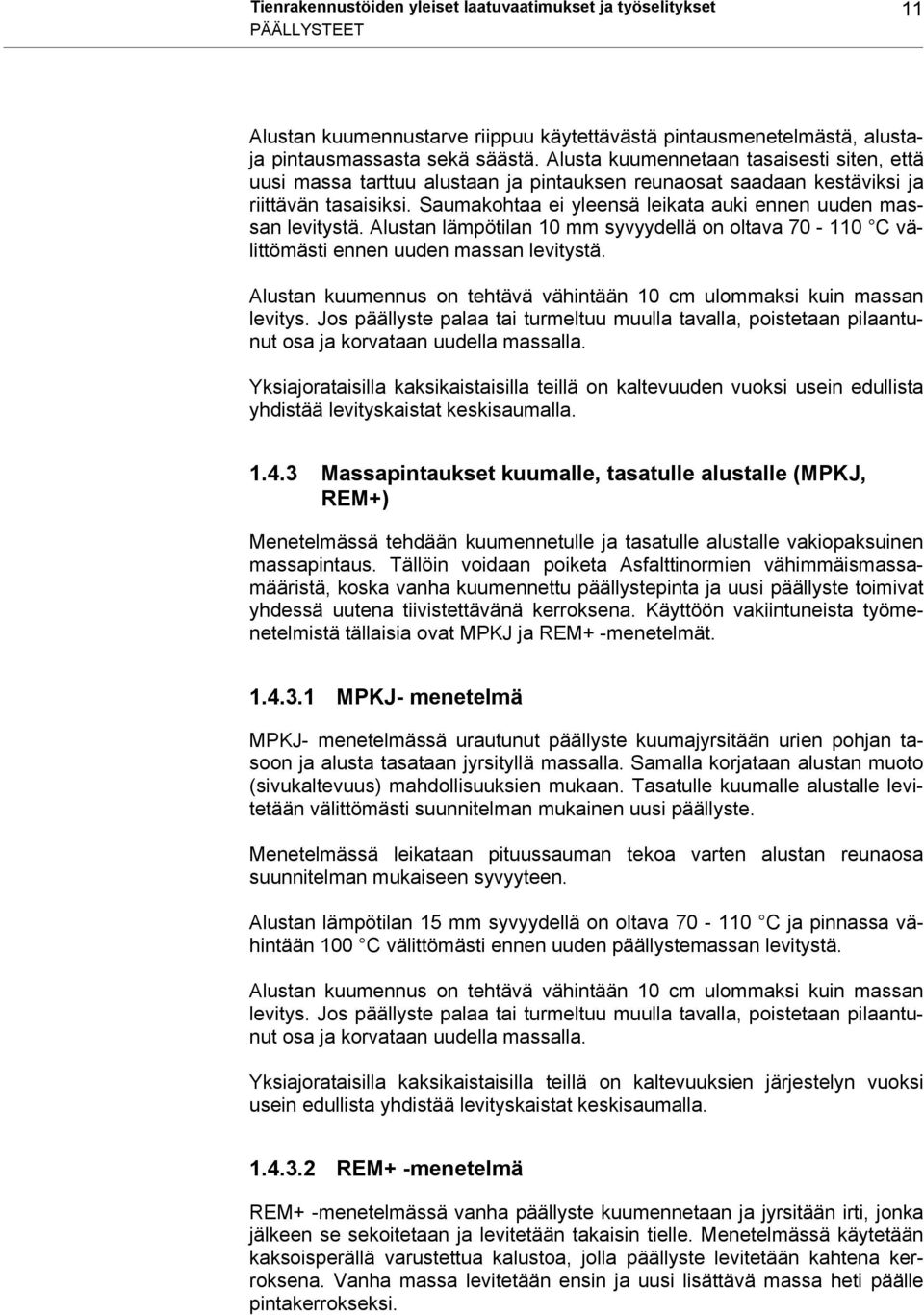 Saumakohtaa ei yleensä leikata auki ennen uuden massan levitystä. Alustan lämpötilan 10 mm syvyydellä on oltava 70-110 C välittömästi ennen uuden massan levitystä.