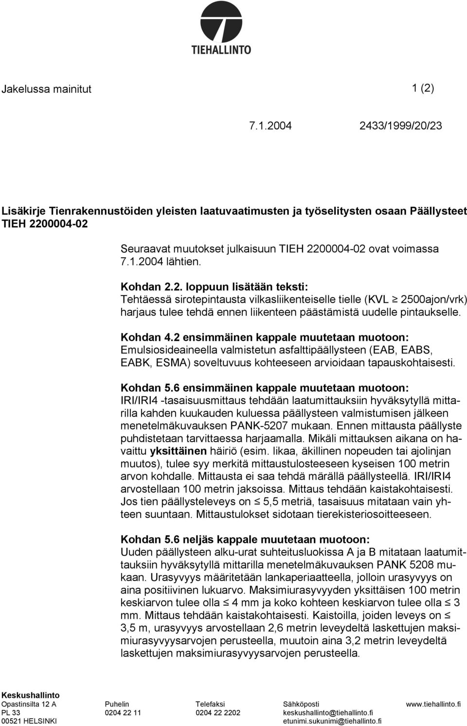 Kohdan 2.2. loppuun lisätään teksti: Tehtäessä sirotepintausta vilkasliikenteiselle tielle (KVL 2500ajon/vrk) harjaus tulee tehdä ennen liikenteen päästämistä uudelle pintaukselle. Kohdan 4.