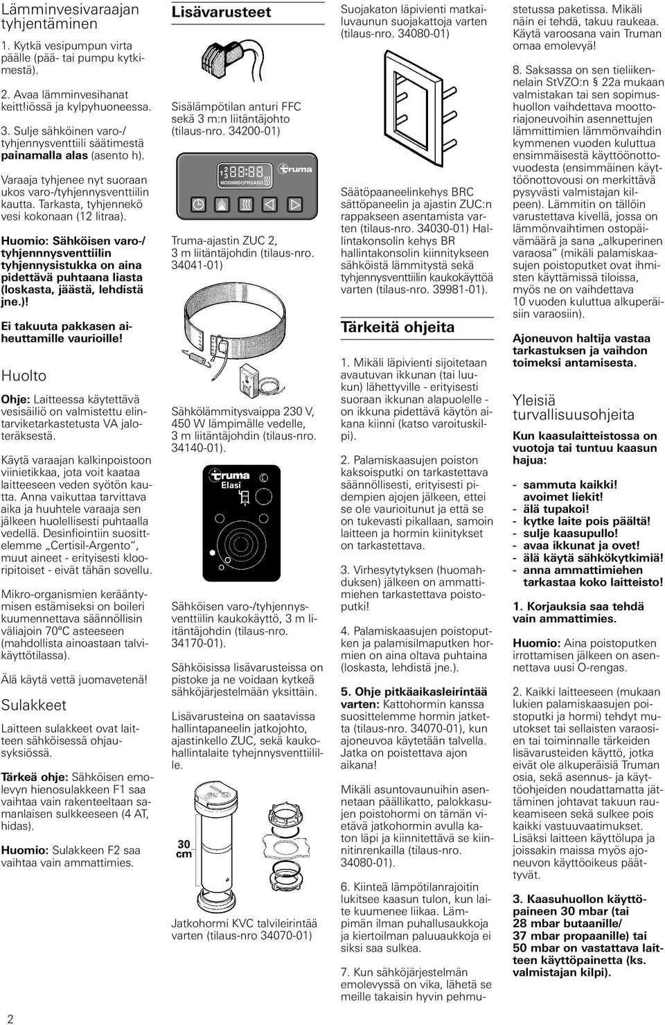Huomio: Sähköisen varo-/ tyhjennnysventtiilin tyhjennysistukka on aina pidettävä puhtaana liasta (loskasta, jäästä, lehdistä jne.)! Ei takuuta pakkasen aiheuttamille vaurioille!