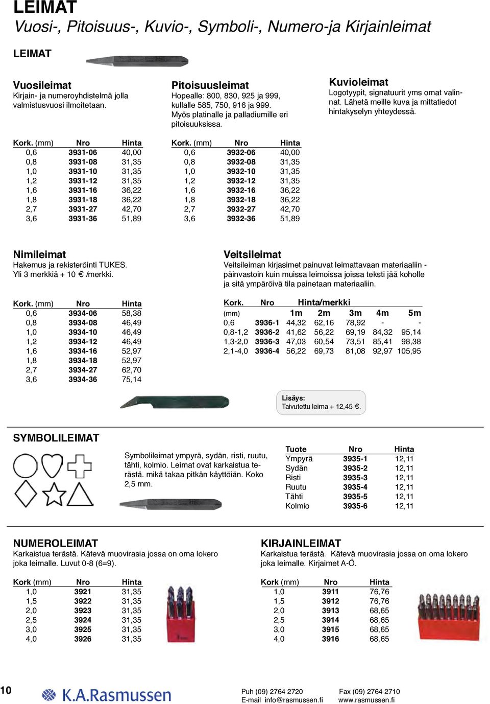 999, kullalle 585, 750, 916 ja 999. Myös platinalle ja palladiumille eri pitoisuuksissa. Kork.