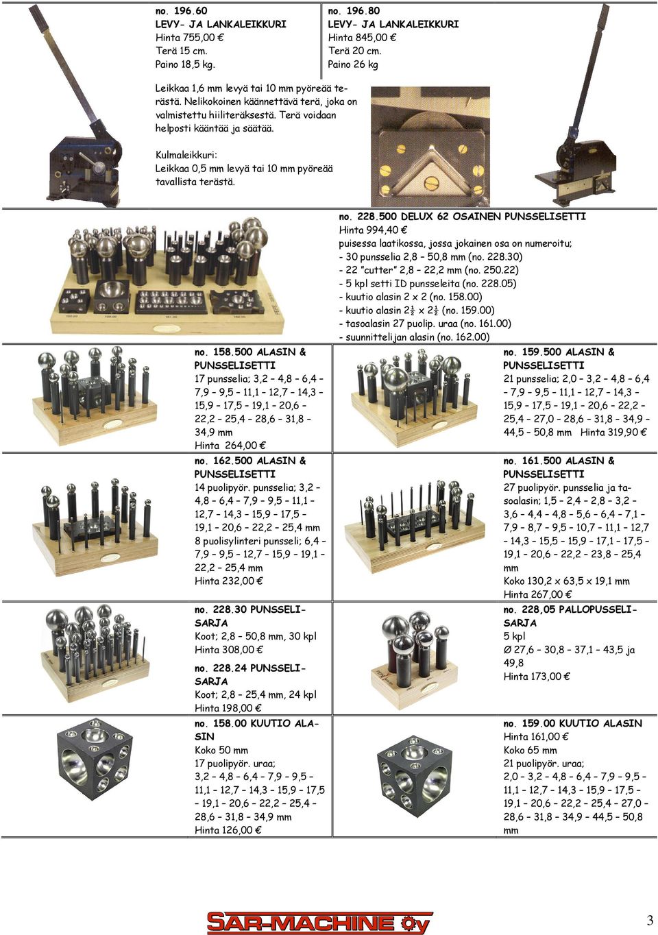 500 ALASIN & PUNSSELISETTI 17 punsselia; 3,2 4,8 6,4 7,9 9,5 11,1 12,7 14,3 15,9 17,5 19,1 20,6 22,2 25,4 28,6 31,8 34,9 mm Hinta 264,00 162.500 ALASIN & PUNSSELISETTI 14 puolipyör.