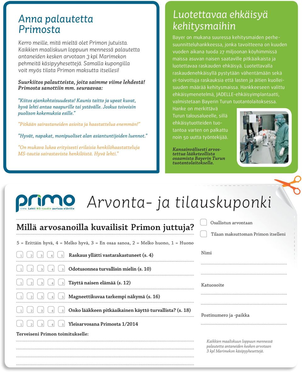 Kaunis taitto ja upeat kuvat, hyvä lehti antaa naapurille tai ystävälle. Joskus toivoisin puolison kokemuksia esille. Pitkään sairastaneiden asioita ja haastattelua enemmän!