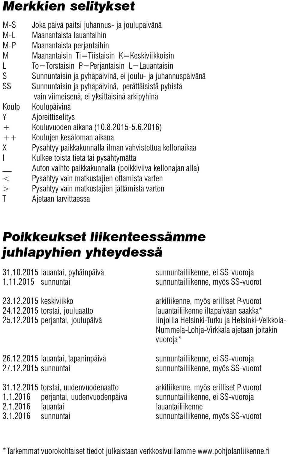 yksittäisinä arkipyhinä Koulupäivinä Ajoreittiselitys Kouluvuoden aikana (10.8.2015-5.6.