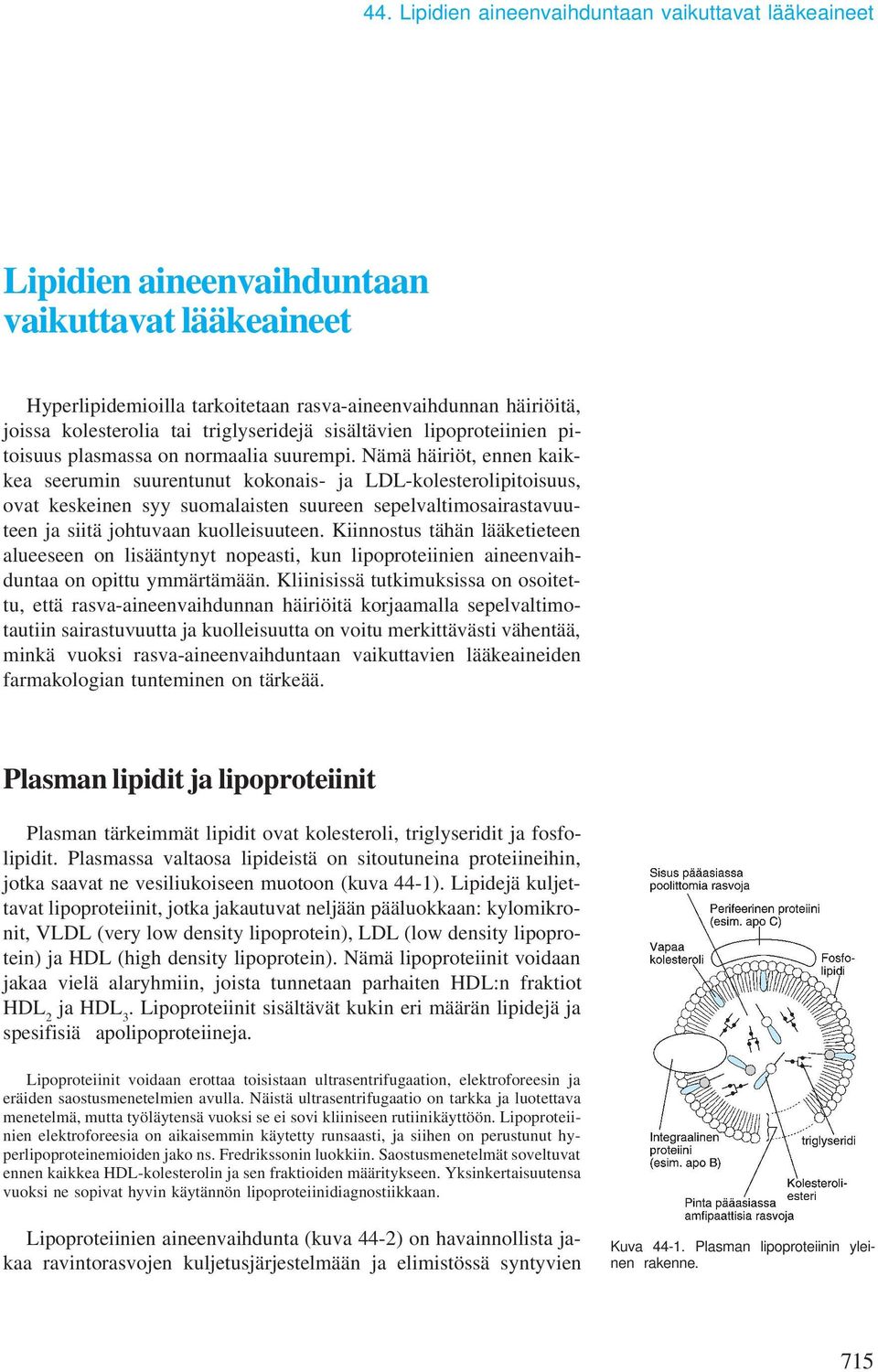 Nämä häiriöt, ennen kaikkea seerumin suurentunut kokonais- ja LDL-kolesterolipitoisuus, ovat keskeinen syy suomalaisten suureen sepelvaltimosairastavuuteen ja siitä johtuvaan kuolleisuuteen.