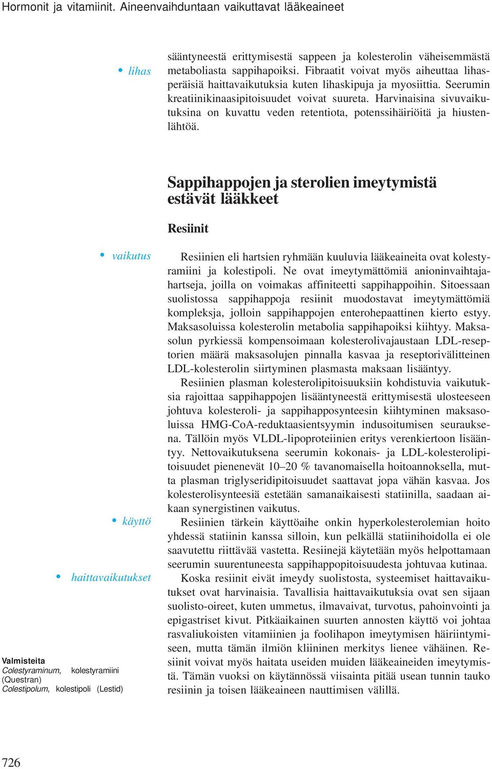 Harvinaisina sivuvaikutuksina on kuvattu veden retentiota, potenssihäiriöitä ja hiustenlähtöä.