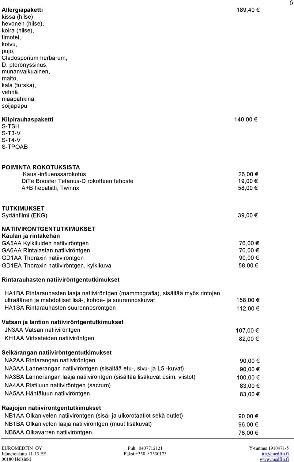 Booster Tetanus-D rokotteen tehoste 19,00 A+B hepatiitti, Twinrix 58,00 TUTKIMUKSET Sydänfilmi (EKG) 39,00 NATIIVIRÖNTGENTUTKIMUKSET Kaulan ja rintakehän GA5AA Kylkiluiden natiiviröntgen 76,00 GA6AA