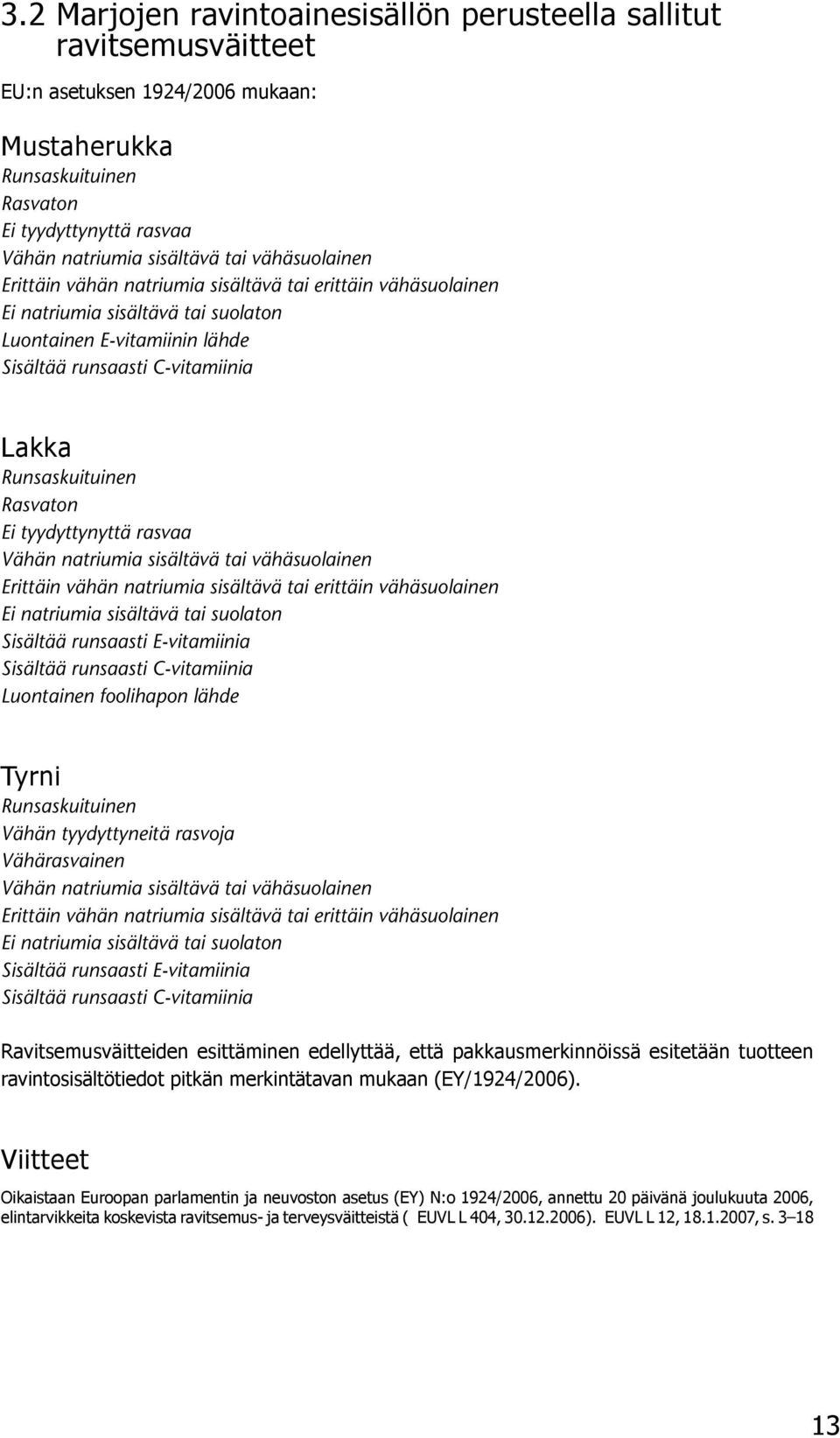 Rasvaton Ei tyydyttynyttä rasvaa Vähän natriumia sisältävä tai vähäsuolainen Erittäin vähän natriumia sisältävä tai erittäin vähäsuolainen Ei natriumia sisältävä tai suolaton Sisältää runsaasti