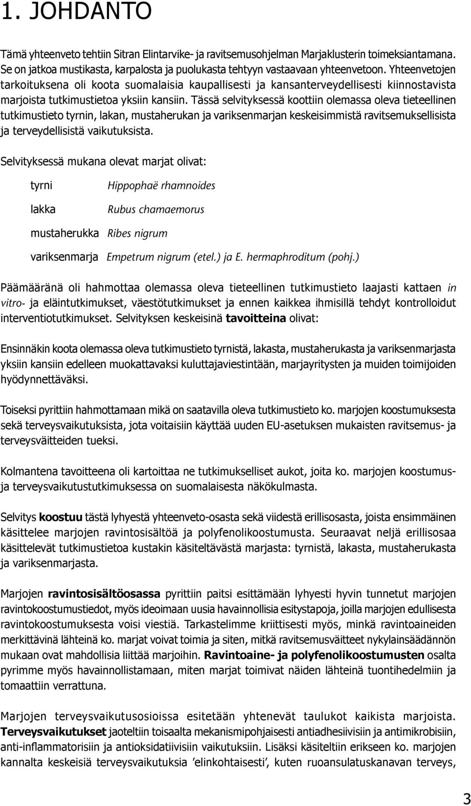 Tässä selvityksessä koottiin olemassa oleva tieteellinen tutkimustieto tyrnin, lakan, mustaherukan ja variksenmarjan keskeisimmistä ravitsemuksellisista ja terveydellisistä vaikutuksista.